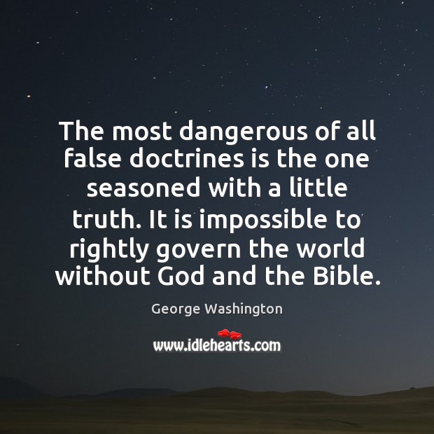 The most dangerous of all false doctrines is the one seasoned with George Washington Picture Quote