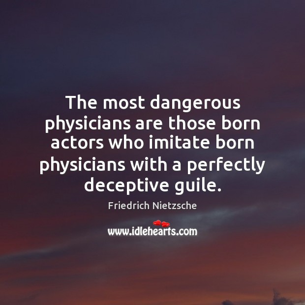 The most dangerous physicians are those born actors who imitate born physicians Image