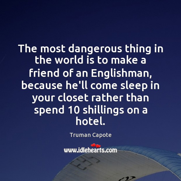 The most dangerous thing in the world is to make a friend Truman Capote Picture Quote