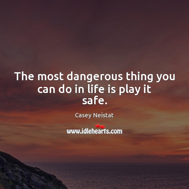 The most dangerous thing you can do in life is play it safe. Casey Neistat Picture Quote
