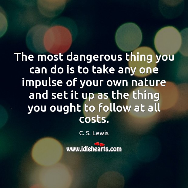 The most dangerous thing you can do is to take any one C. S. Lewis Picture Quote