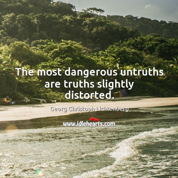 The most dangerous untruths are truths slightly distorted. Image