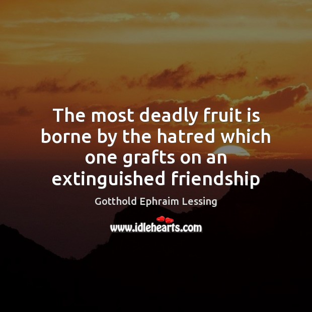 The most deadly fruit is borne by the hatred which one grafts Gotthold Ephraim Lessing Picture Quote