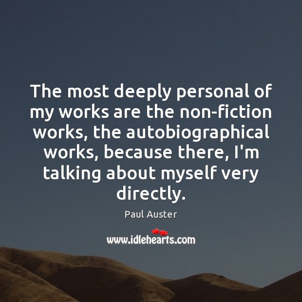 The most deeply personal of my works are the non-fiction works, the Paul Auster Picture Quote