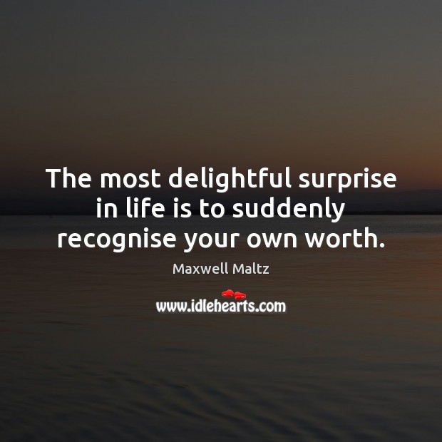 The most delightful surprise in life is to suddenly recognise your own worth. Maxwell Maltz Picture Quote