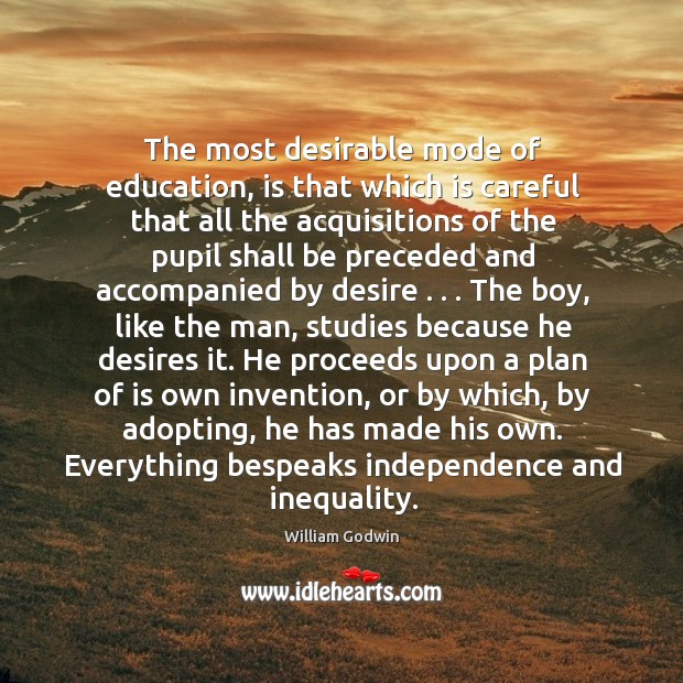 The most desirable mode of education, is that which is careful that William Godwin Picture Quote