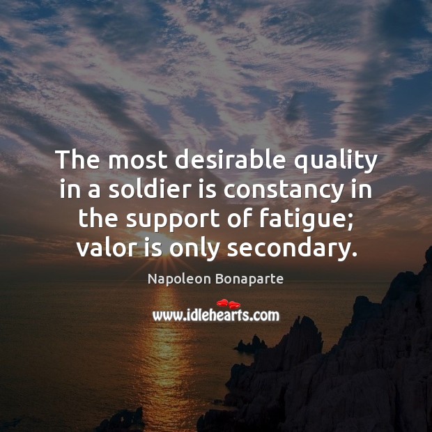The most desirable quality in a soldier is constancy in the support Napoleon Bonaparte Picture Quote