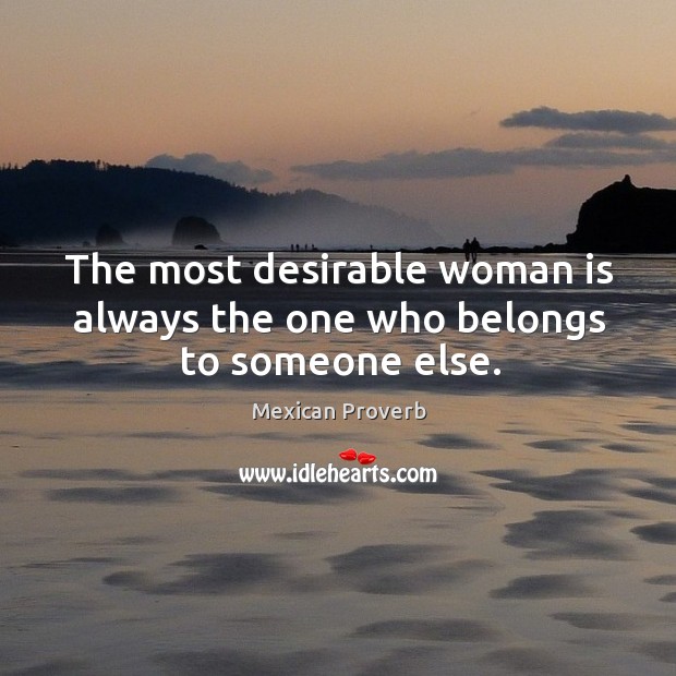 The most desirable woman is always the one who belongs to someone else. Mexican Proverbs Image