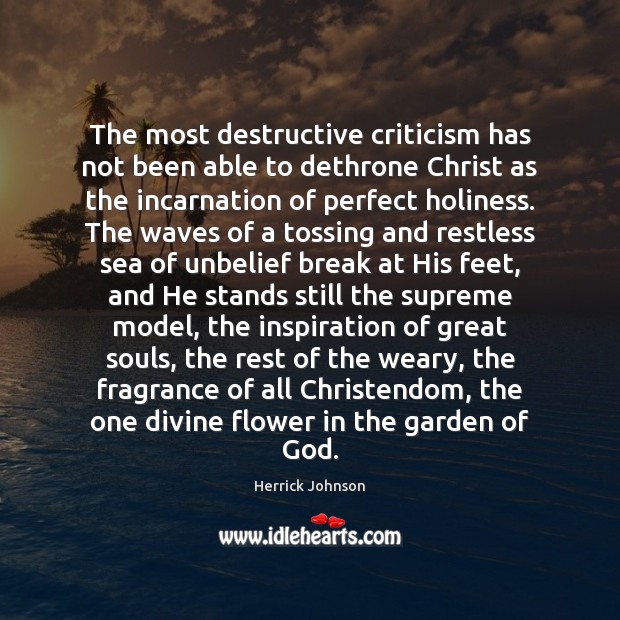 The most destructive criticism has not been able to dethrone Christ as Herrick Johnson Picture Quote