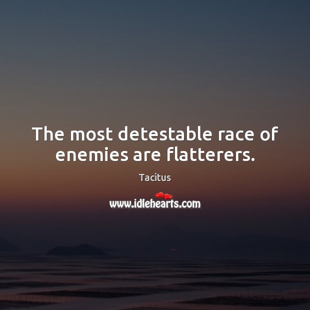 The most detestable race of enemies are flatterers. Tacitus Picture Quote