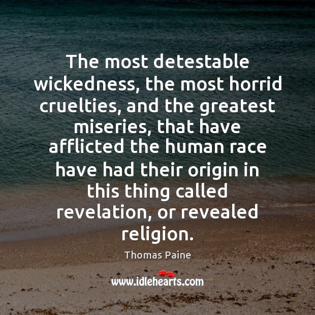 The most detestable wickedness, the most horrid cruelties, and the greatest miseries, Thomas Paine Picture Quote
