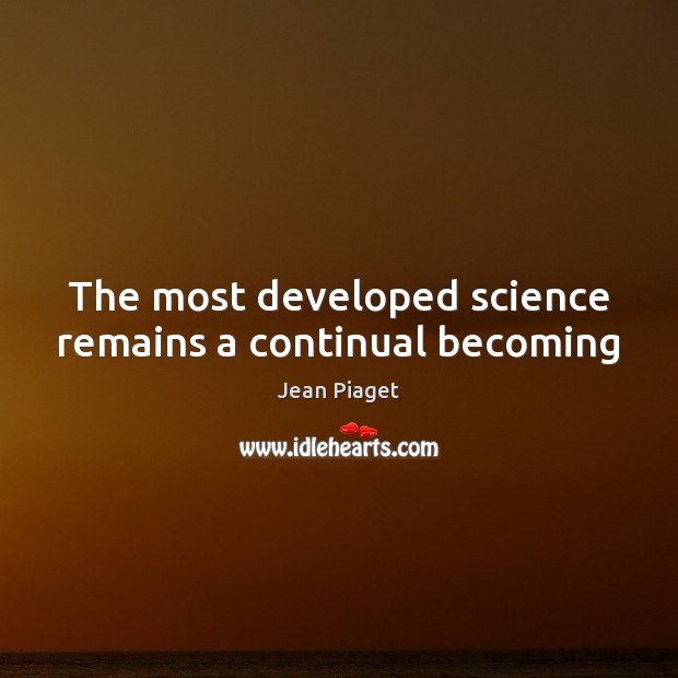 The most developed science remains a continual becoming Image