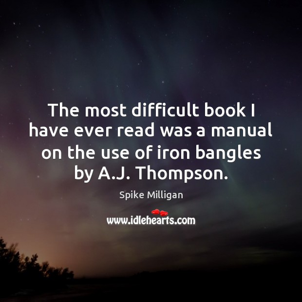 The most difficult book I have ever read was a manual on 