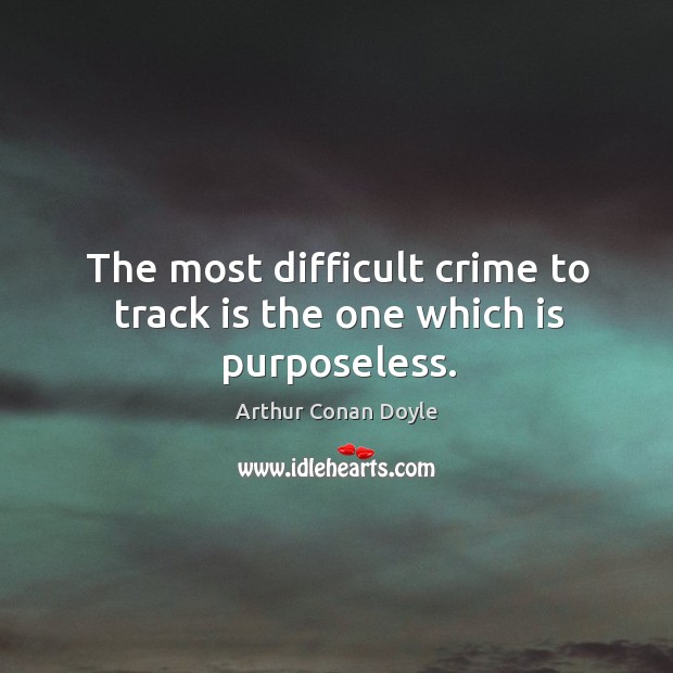 The most difficult crime to track is the one which is purposeless. Crime Quotes Image