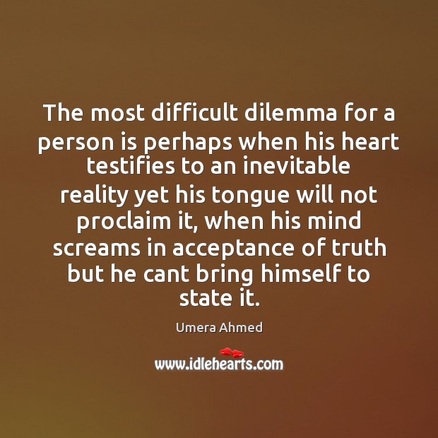 The most difficult dilemma for a person is perhaps when his heart Umera Ahmed Picture Quote