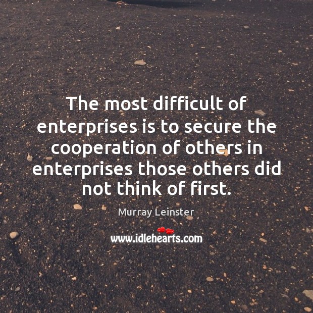 The most difficult of enterprises is to secure the cooperation of others Murray Leinster Picture Quote