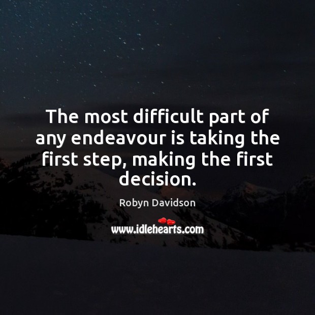 The most difficult part of any endeavour is taking the first step, Robyn Davidson Picture Quote