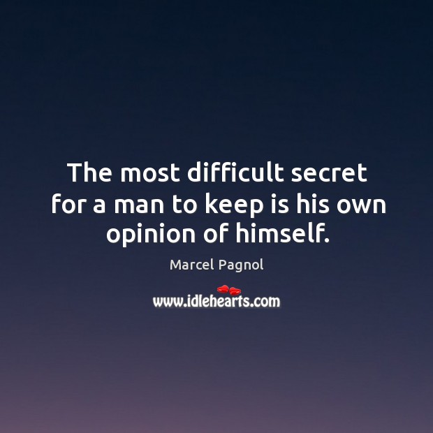 The most difficult secret for a man to keep is his own opinion of himself. Marcel Pagnol Picture Quote