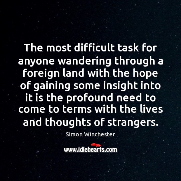 The most difficult task for anyone wandering through a foreign land with Simon Winchester Picture Quote