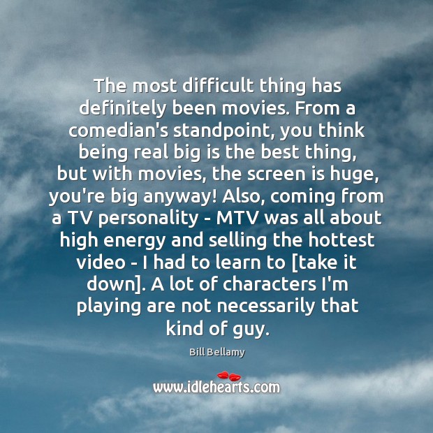 The most difficult thing has definitely been movies. From a comedian’s standpoint, Bill Bellamy Picture Quote