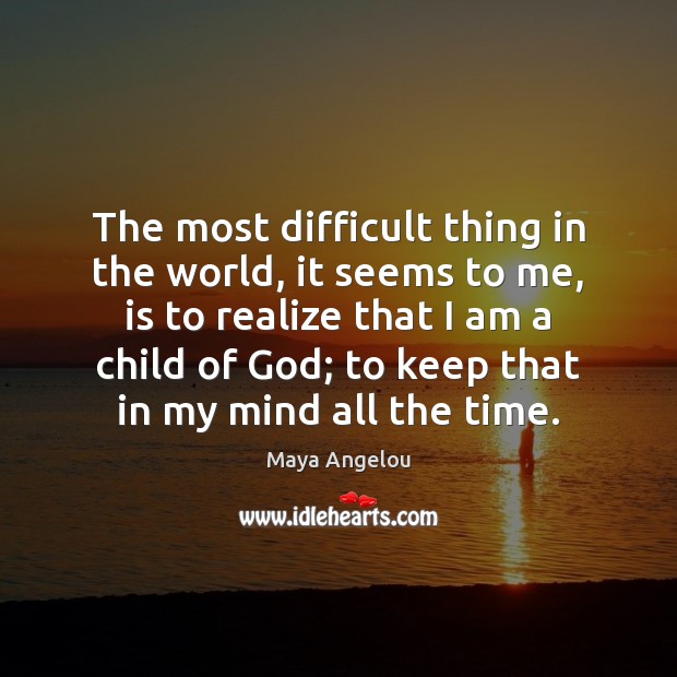 The most difficult thing in the world, it seems to me, is Maya Angelou Picture Quote