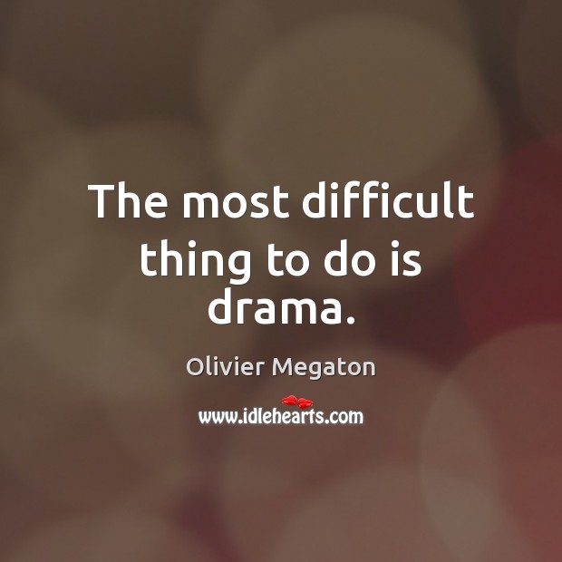 The most difficult thing to do is drama. Olivier Megaton Picture Quote