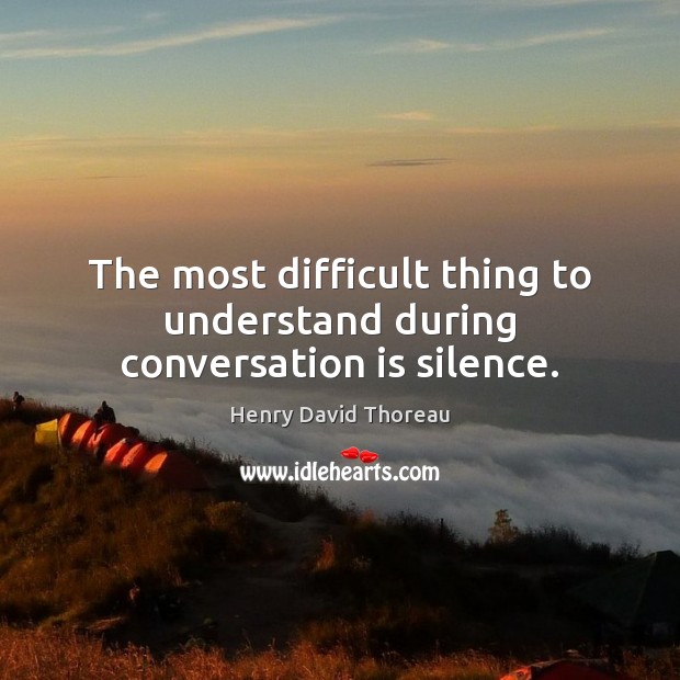 The most difficult thing to understand during conversation is silence. Image
