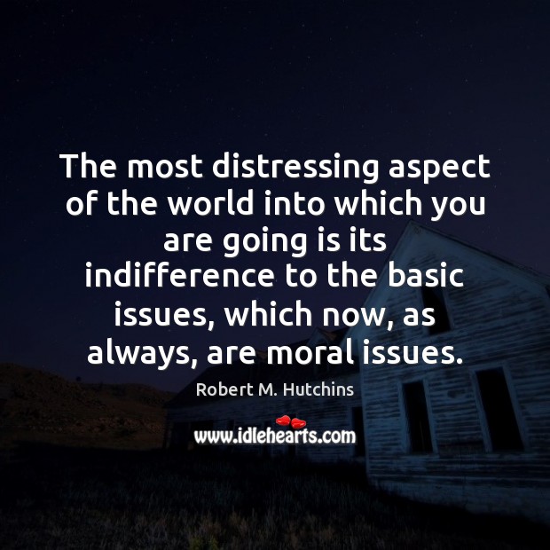 The most distressing aspect of the world into which you are going Robert M. Hutchins Picture Quote
