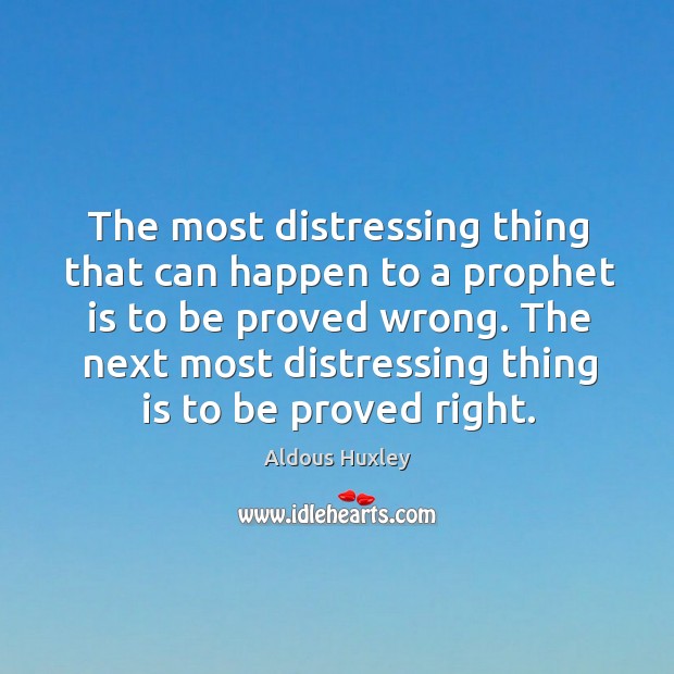The most distressing thing that can happen to a prophet is to be proved wrong. Image