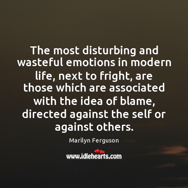 The most disturbing and wasteful emotions in modern life, next to fright, Marilyn Ferguson Picture Quote
