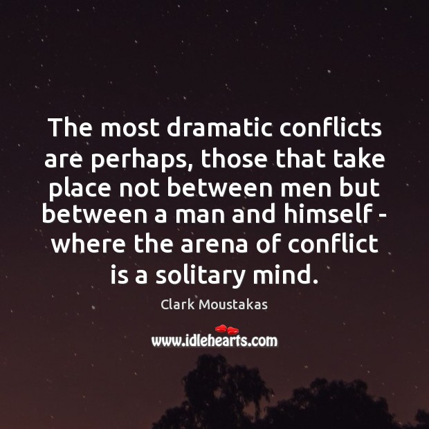 The most dramatic conflicts are perhaps, those that take place not between Clark Moustakas Picture Quote