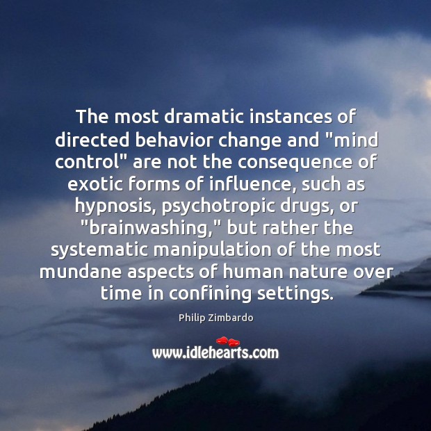 The most dramatic instances of directed behavior change and “mind control” are Philip Zimbardo Picture Quote