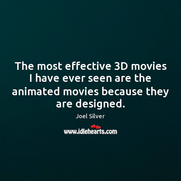 The most effective 3D movies I have ever seen are the animated Joel Silver Picture Quote