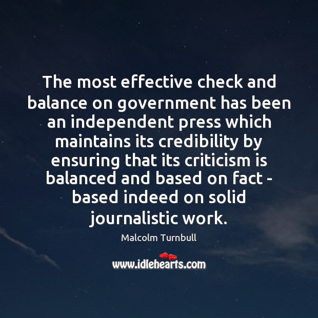 The most effective check and balance on government has been an independent Malcolm Turnbull Picture Quote