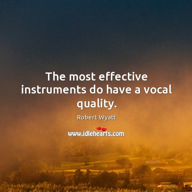 The most effective instruments do have a vocal quality. Robert Wyatt Picture Quote