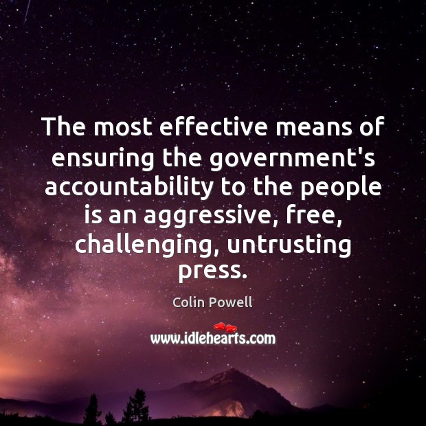 The most effective means of ensuring the government’s accountability to the people Colin Powell Picture Quote