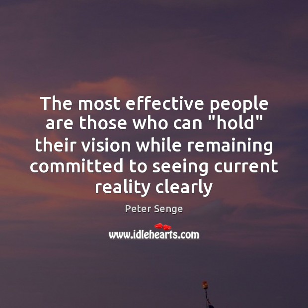 The most effective people are those who can “hold” their vision while Peter Senge Picture Quote