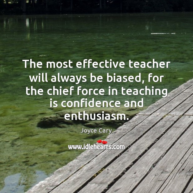The most effective teacher will always be biased, for the chief force Image