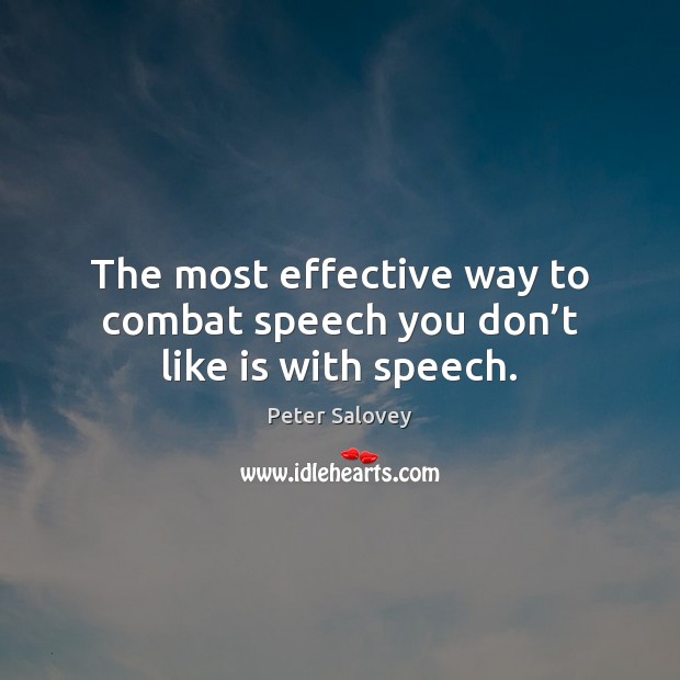 The most effective way to combat speech you don’t like is with speech. Peter Salovey Picture Quote