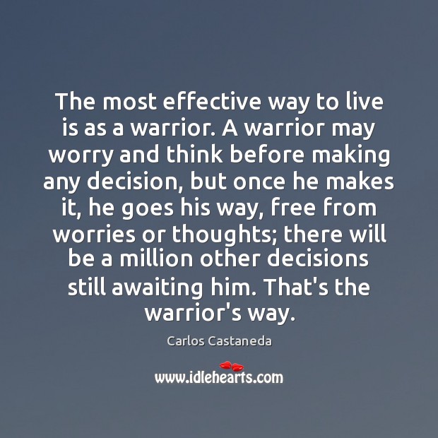 The most effective way to live is as a warrior. A warrior Carlos Castaneda Picture Quote