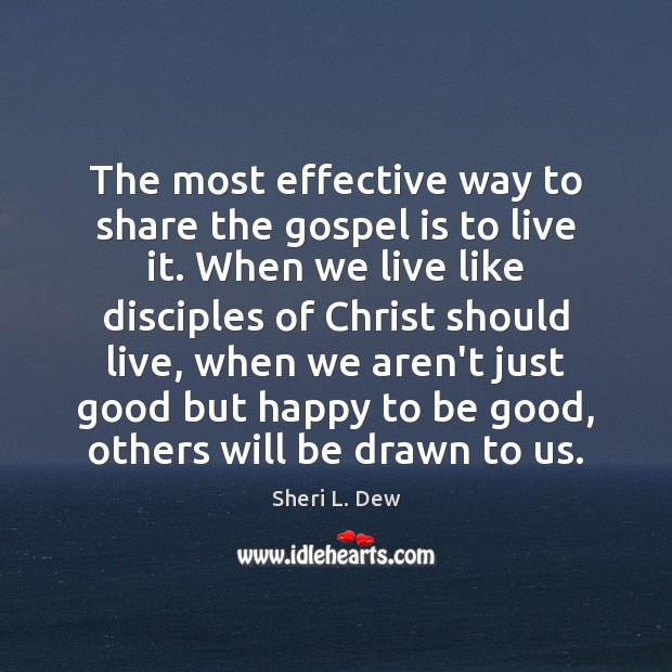 The most effective way to share the gospel is to live it. Sheri L. Dew Picture Quote
