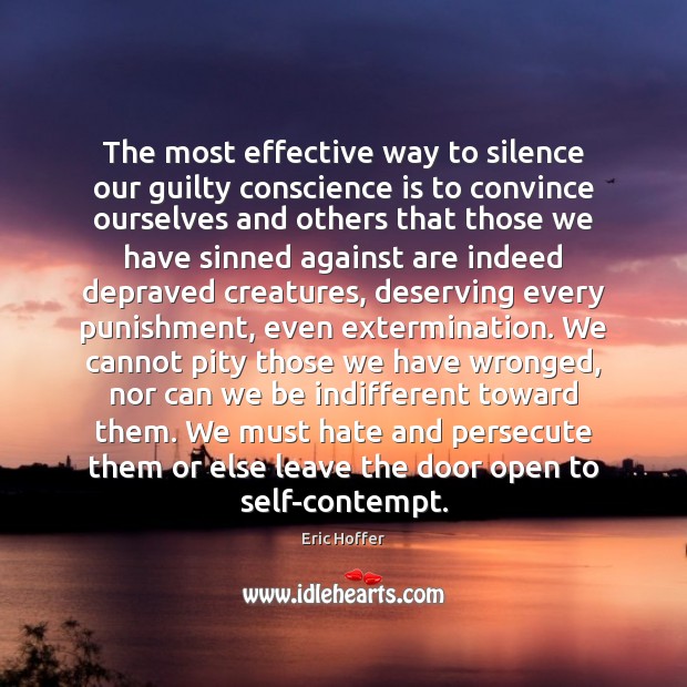 The most effective way to silence our guilty conscience is to convince Eric Hoffer Picture Quote