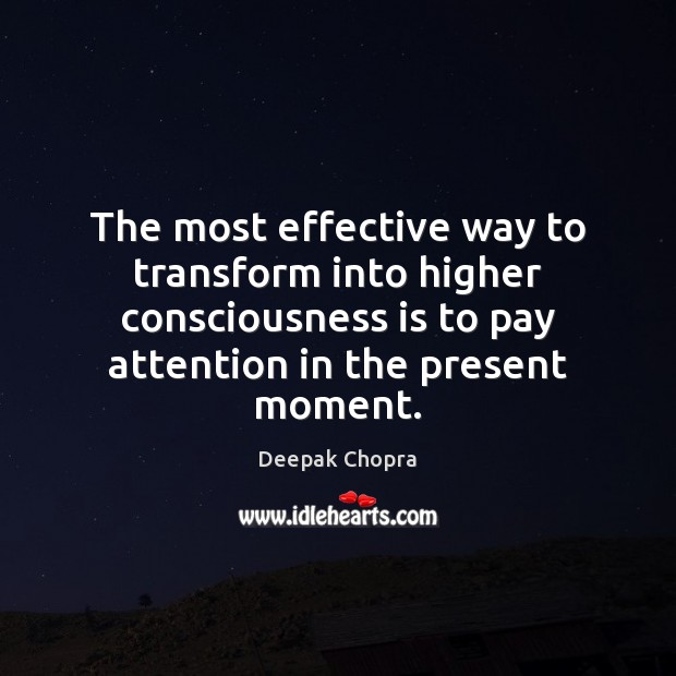 The most effective way to transform into higher consciousness is to pay Deepak Chopra Picture Quote