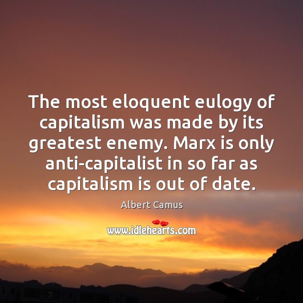 The most eloquent eulogy of capitalism was made by its greatest enemy. Albert Camus Picture Quote