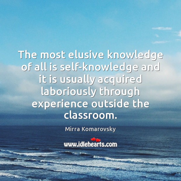 The most elusive knowledge of all is self-knowledge and it is usually Mirra Komarovsky Picture Quote