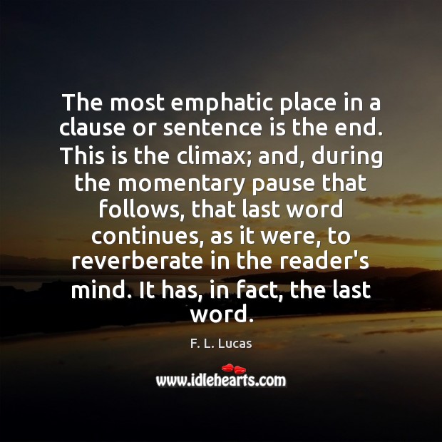 The most emphatic place in a clause or sentence is the end. F. L. Lucas Picture Quote