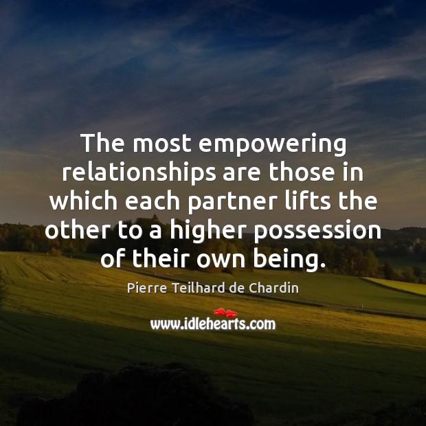 The most empowering relationships are those in which each partner lifts the Pierre Teilhard de Chardin Picture Quote