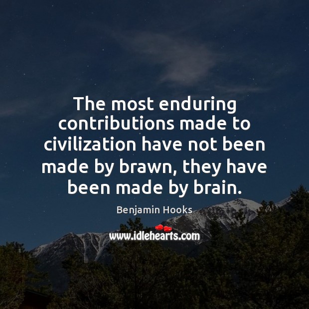 The most enduring contributions made to civilization have not been made by Benjamin Hooks Picture Quote