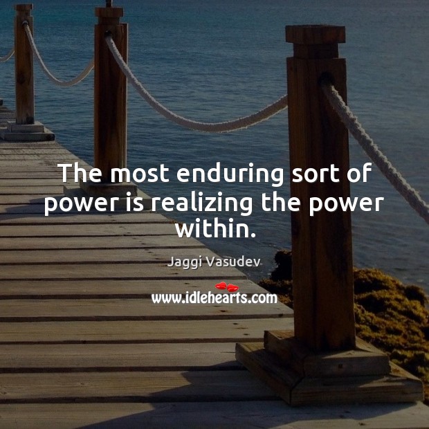The most enduring sort of power is realizing the power within. Jaggi Vasudev Picture Quote