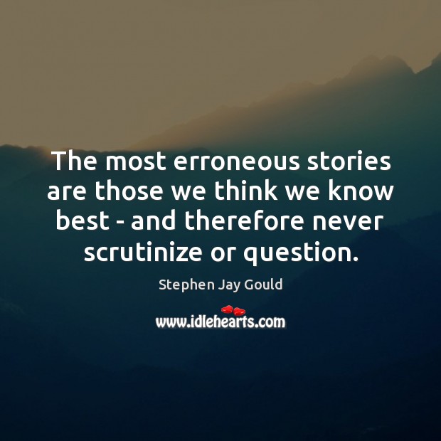 The most erroneous stories are those we think we know best – Stephen Jay Gould Picture Quote